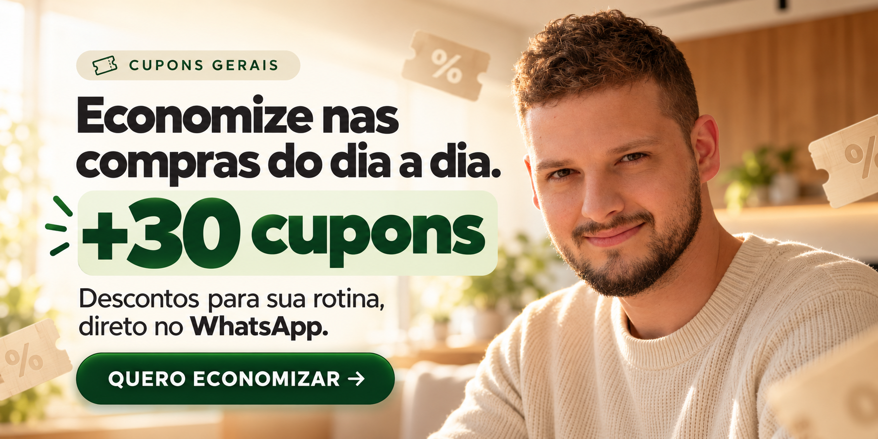 Cupons gerais. Economize nas compras do dia a dia. Mais de 30 cupons. Descontos para sua rotina, direto no WhatsApp. Quero economizar.
