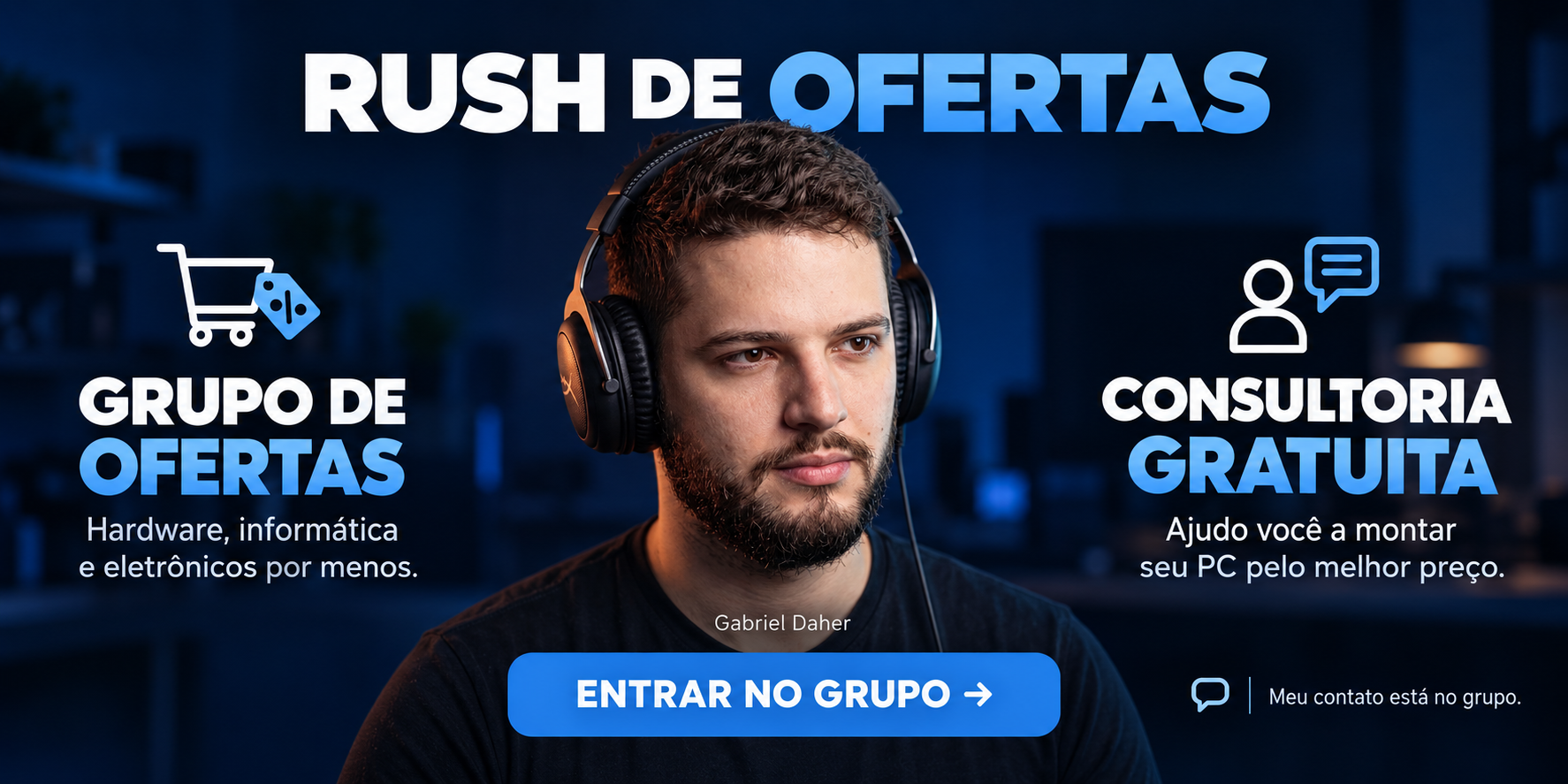 Rush de Ofertas. Grupo de ofertas de hardware, informática e eletrônicos por menos. Consultoria gratuita com Gabriel Daher para montar seu PC pelo melhor preço. Meu contato está no grupo.